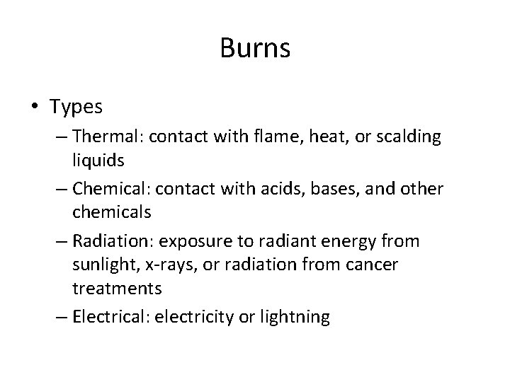 Burns • Types – Thermal: contact with flame, heat, or scalding liquids – Chemical: