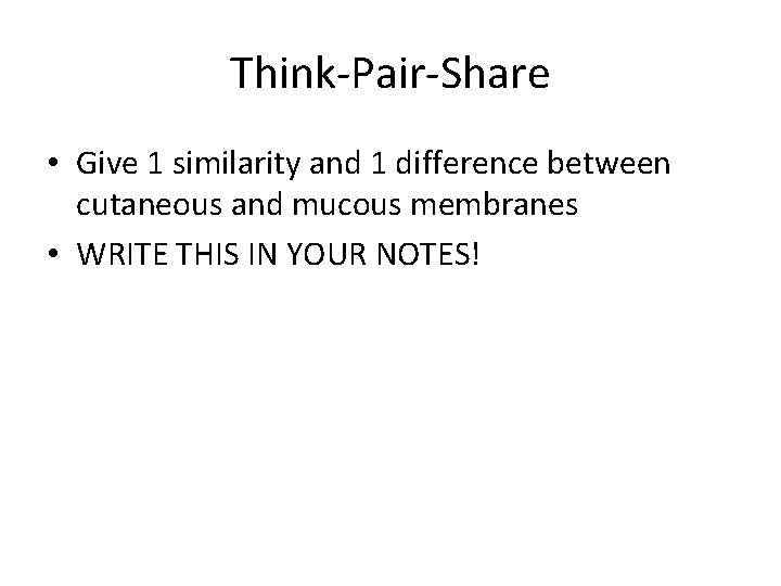 Think-Pair-Share • Give 1 similarity and 1 difference between cutaneous and mucous membranes •
