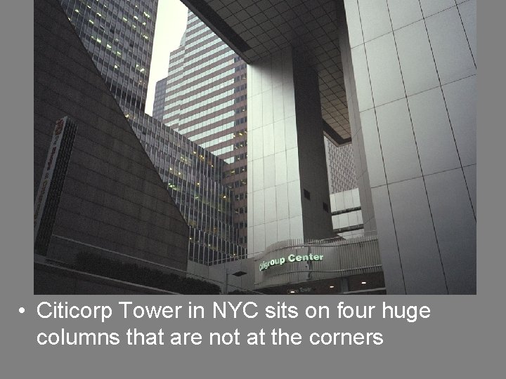  • Citicorp Tower in NYC sits on four huge columns that are not