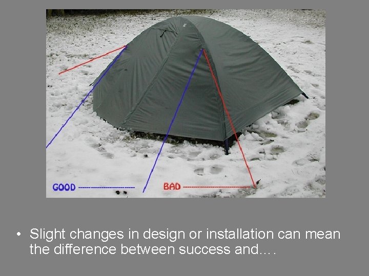  • Slight changes in design or installation can mean the difference between success