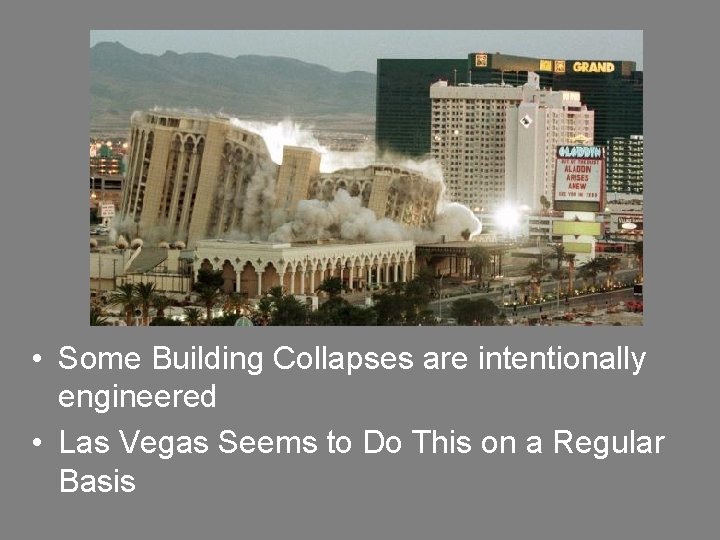  • Some Building Collapses are intentionally engineered • Las Vegas Seems to Do