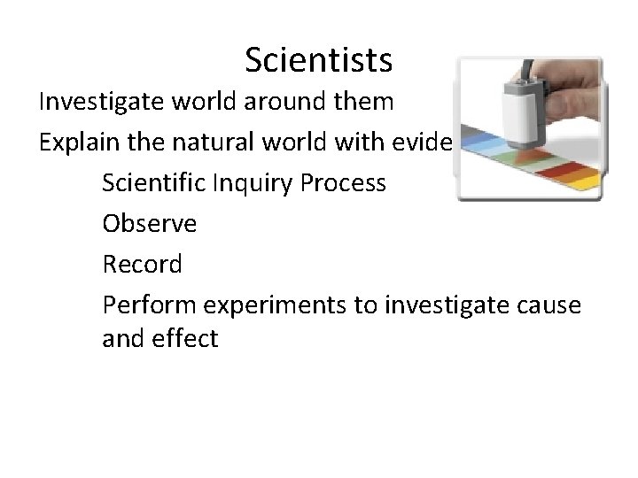 Scientists Investigate world around them Explain the natural world with evidence Scientific Inquiry Process Scientists Investigate world around them Explain the natural world with evidence Scientific Inquiry Process