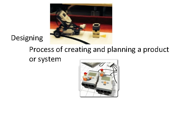 Designing Process of creating and planning a product or system Designing Process of creating and planning a product or system