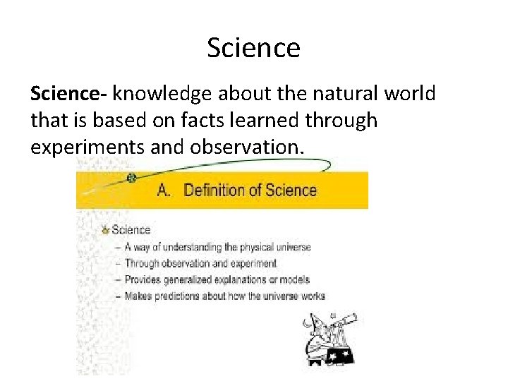 Science- knowledge about the natural world that is based on facts learned through experiments Science- knowledge about the natural world that is based on facts learned through experiments
