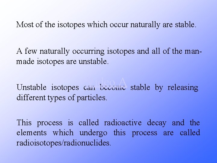 Most of the isotopes which occur naturally are stable. A few naturally occurring isotopes