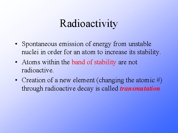 Radioactivity • Spontaneous emission of energy from unstable nuclei in order for an atom