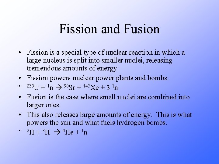 Fission and Fusion • Fission is a special type of nuclear reaction in which