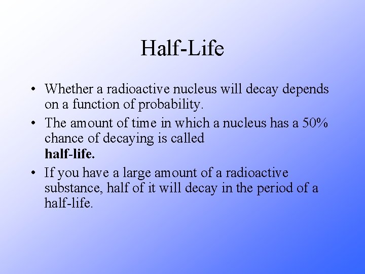 Half-Life • Whether a radioactive nucleus will decay depends on a function of probability.