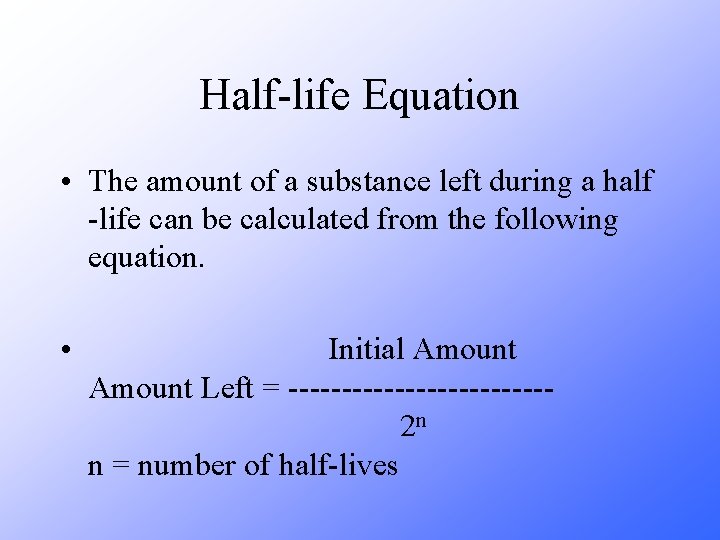 Half-life Equation • The amount of a substance left during a half -life can