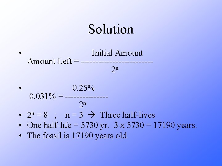 Solution • • Initial Amount Left = ------------2 n 0. 25% 0. 031% =