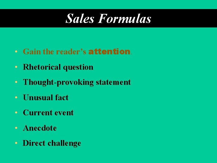 Sales Formulas • Gain the reader’s attention. • Rhetorical question • Thought-provoking statement •