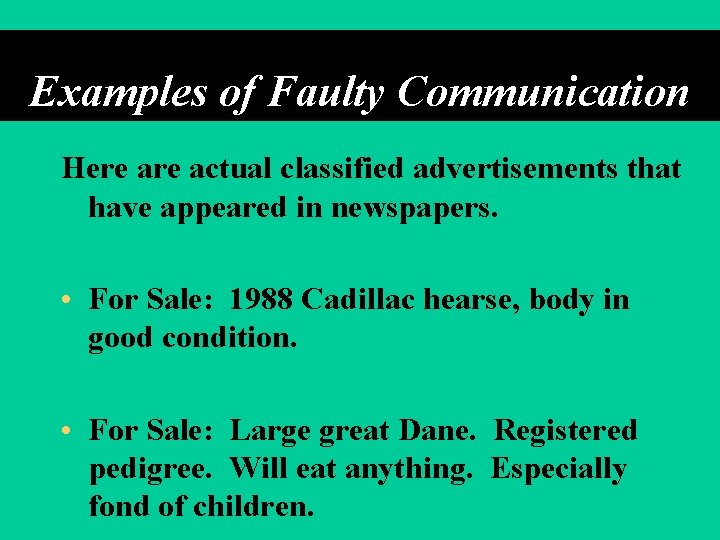 Examples of Faulty Communication Here actual classified advertisements that have appeared in newspapers. •