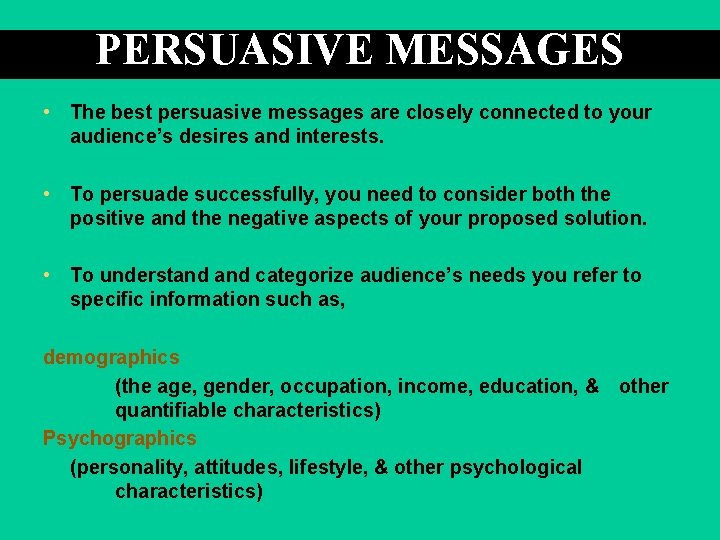 PERSUASIVE MESSAGES • The best persuasive messages are closely connected to your audience’s desires