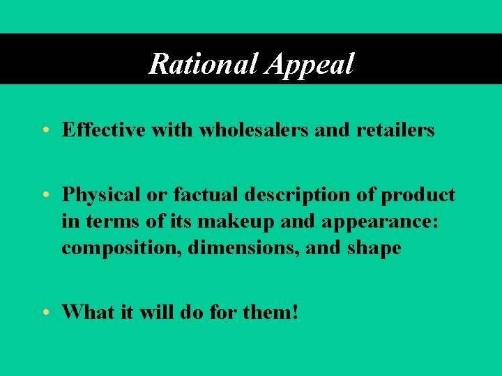 Rational Appeal • Effective with wholesalers and retailers • Physical or factual description of