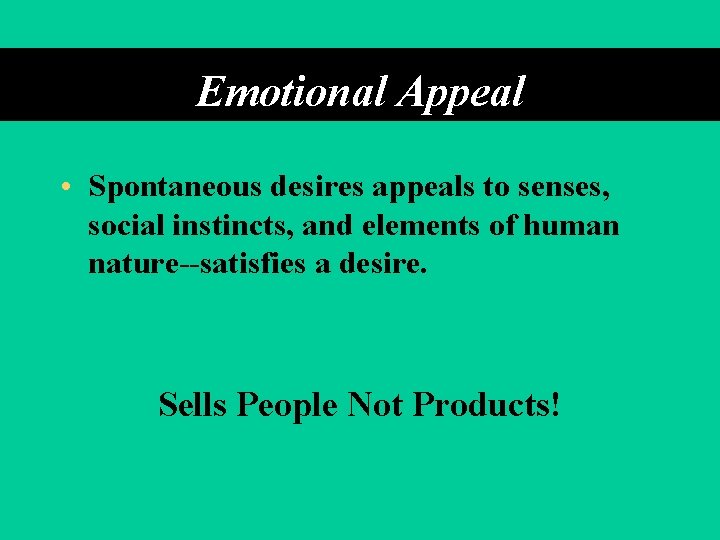 Emotional Appeal • Spontaneous desires appeals to senses, social instincts, and elements of human