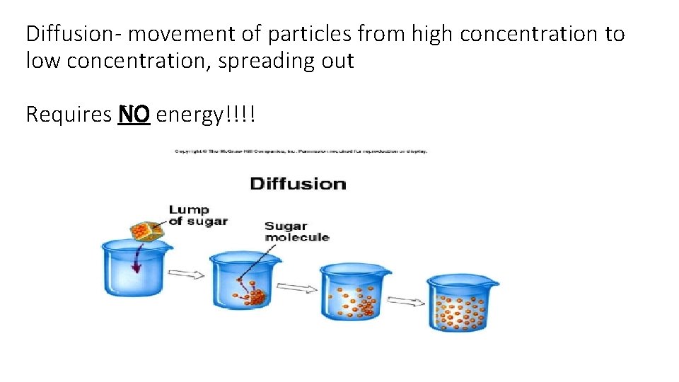 Diffusion- movement of particles from high concentration to low concentration, spreading out Requires NO