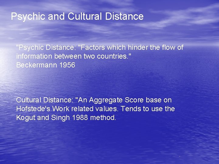 Psychic and Cultural Distance "Psychic Distance: "Factors which hinder the flow of information between