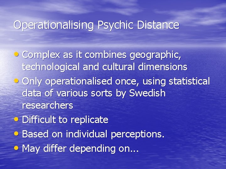 Operationalising Psychic Distance • Complex as it combines geographic, technological and cultural dimensions •