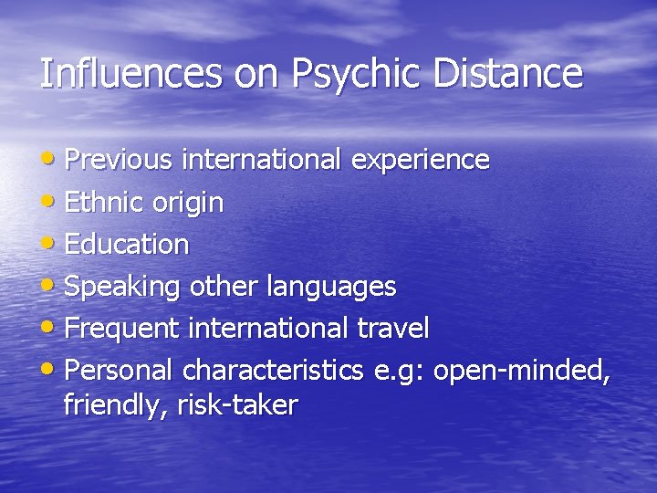 Influences on Psychic Distance • Previous international experience • Ethnic origin • Education •