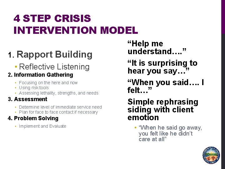 4 STEP CRISIS INTERVENTION MODEL 1. Rapport Building • Reflective Listening 2. Information Gathering