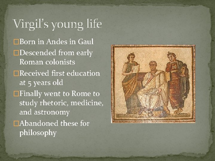 Virgil’s young life �Born in Andes in Gaul �Descended from early Roman colonists �Received