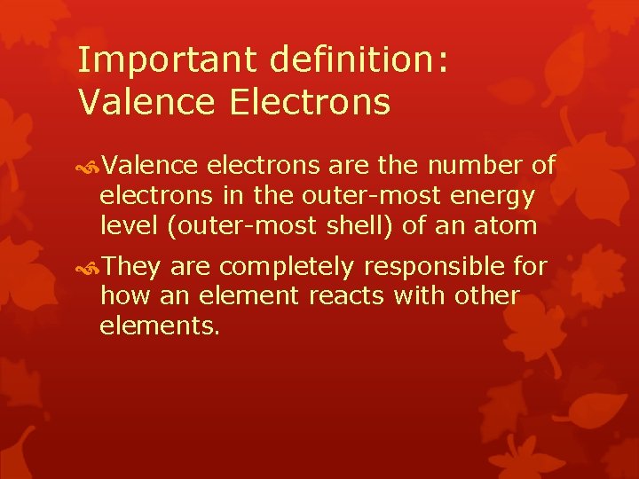 Important definition: Valence Electrons Valence electrons are the number of electrons in the outer-most