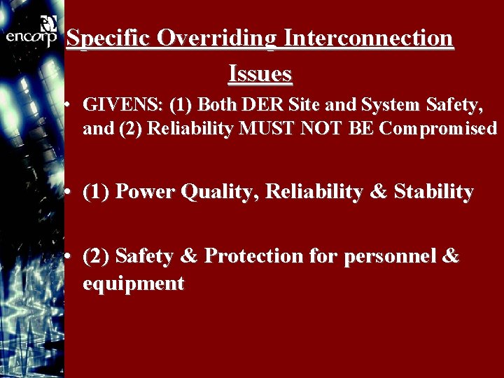 Specific Overriding Interconnection Issues • GIVENS: (1) Both DER Site and System Safety, and