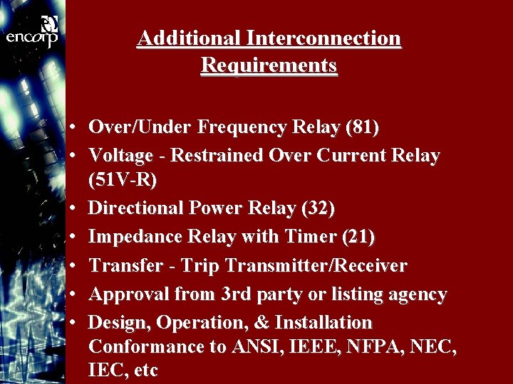 Additional Interconnection Requirements • Over/Under Frequency Relay (81) • Voltage - Restrained Over Current