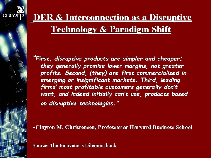 DER & Interconnection as a Disruptive Technology & Paradigm Shift “First, disruptive products are