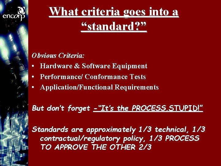 What criteria goes into a “standard? ” Obvious Criteria: • Hardware & Software Equipment