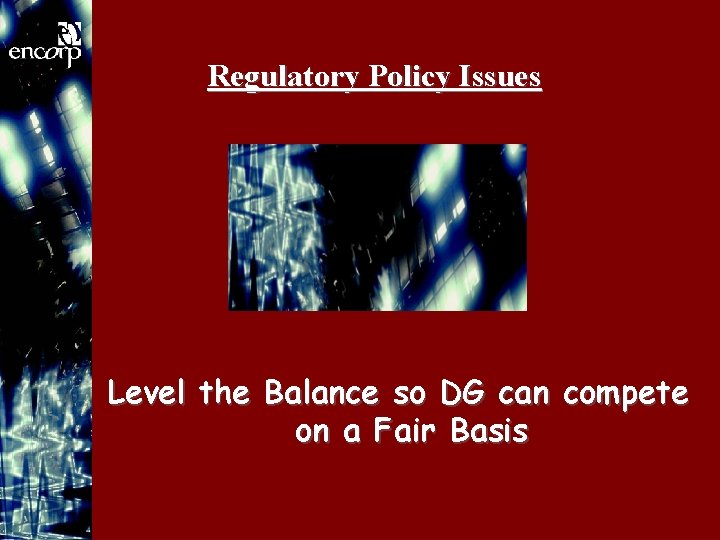 Regulatory Policy Issues Level the Balance so DG can compete on a Fair Basis