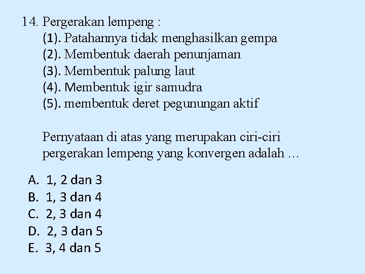 14. Pergerakan lempeng : (1). Patahannya tidak menghasilkan gempa (2). Membentuk daerah penunjaman (3).