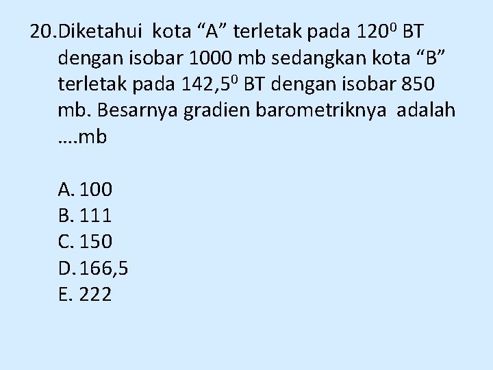 20. Diketahui kota “A” terletak pada 1200 BT dengan isobar 1000 mb sedangkan kota