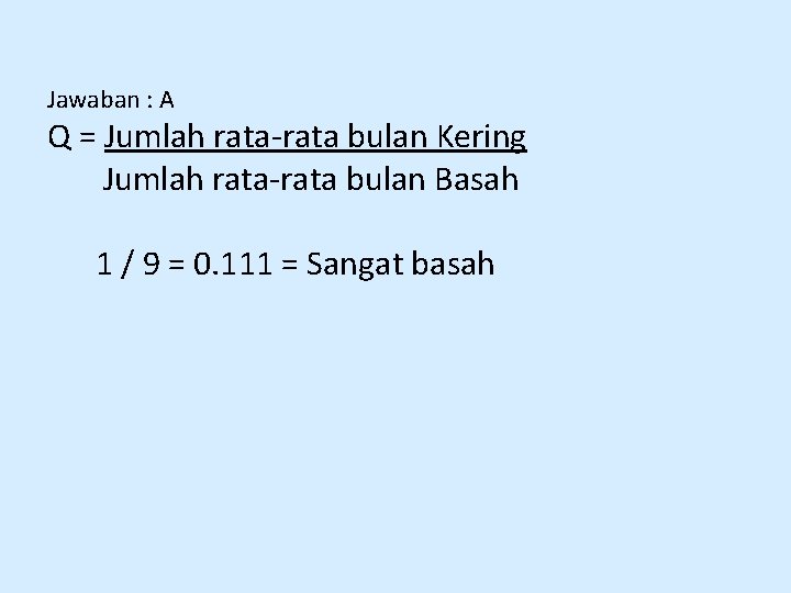 Jawaban : A Q = Jumlah rata-rata bulan Kering Jumlah rata-rata bulan Basah 1