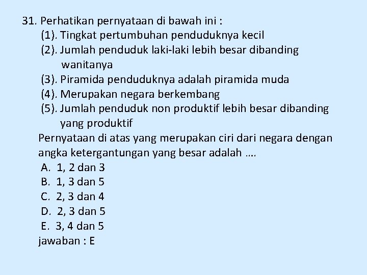 31. Perhatikan pernyataan di bawah ini : (1). Tingkat pertumbuhan penduduknya kecil (2). Jumlah