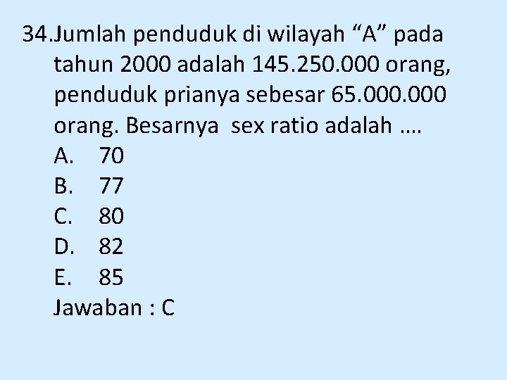 34. Jumlah penduduk di wilayah “A” pada tahun 2000 adalah 145. 250. 000 orang,