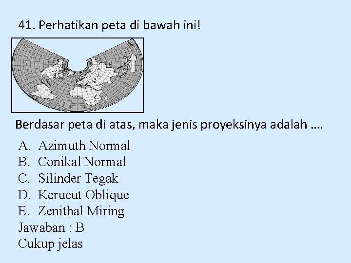 41. Perhatikan peta di bawah ini! Berdasar peta di atas, maka jenis proyeksinya adalah