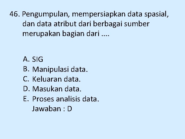 46. Pengumpulan, mempersiapkan data spasial, dan data atribut dari berbagai sumber merupakan bagian dari.