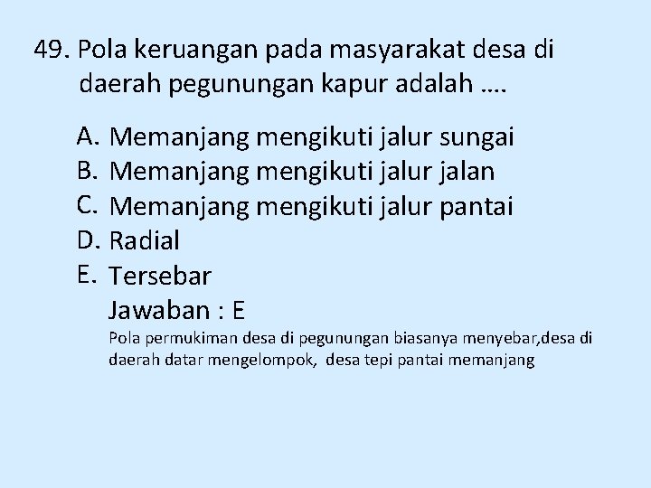 49. Pola keruangan pada masyarakat desa di daerah pegunungan kapur adalah …. A. Memanjang