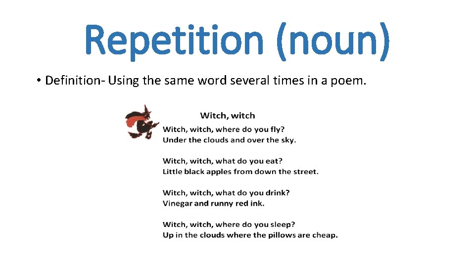 Repetition (noun) • Definition- Using the same word several times in a poem. 