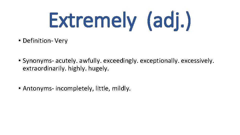 Extremely (adj. ) • Definition- Very • Synonyms- acutely. awfully. exceedingly. exceptionally. excessively. extraordinarily.