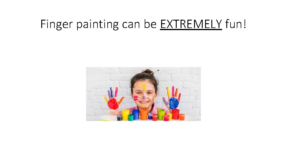 Finger painting can be EXTREMELY fun! 