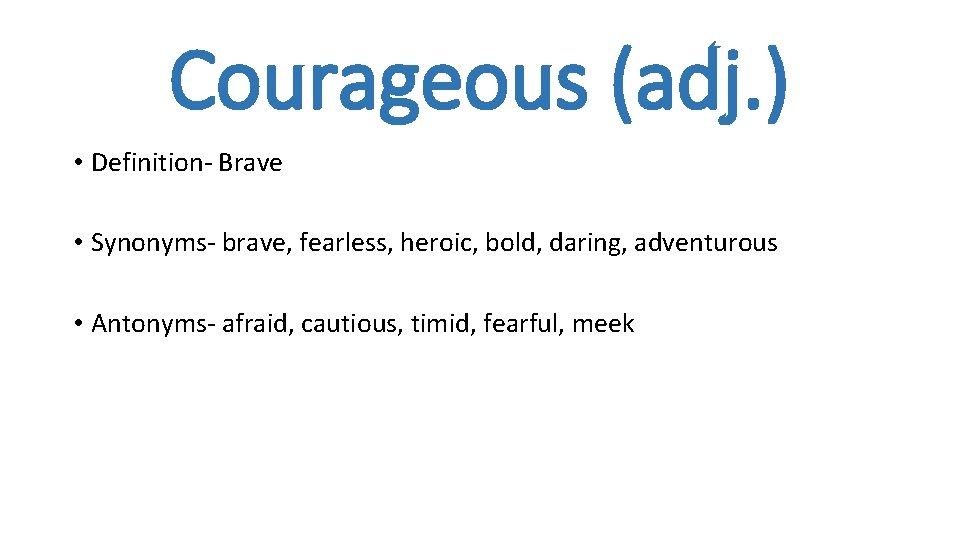 Courageous (adj. ) • Definition- Brave • Synonyms- brave, fearless, heroic, bold, daring, adventurous