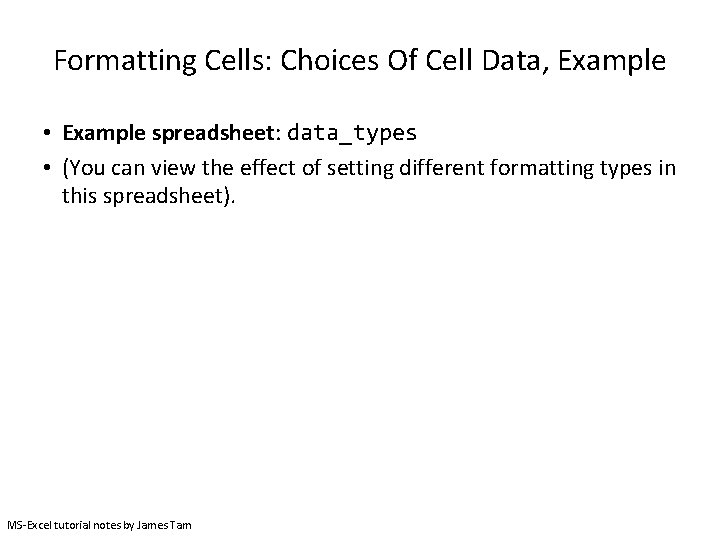 Formatting Cells: Choices Of Cell Data, Example • Example spreadsheet: data_types • (You can