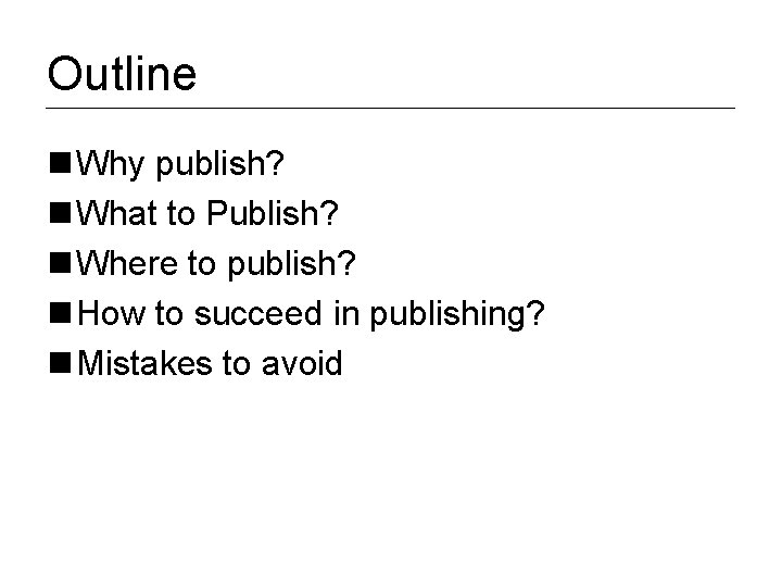 Outline n Why publish? n What to Publish? n Where to publish? n How
