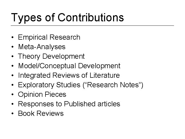 Types of Contributions • • • Empirical Research Meta-Analyses Theory Development Model/Conceptual Development Integrated
