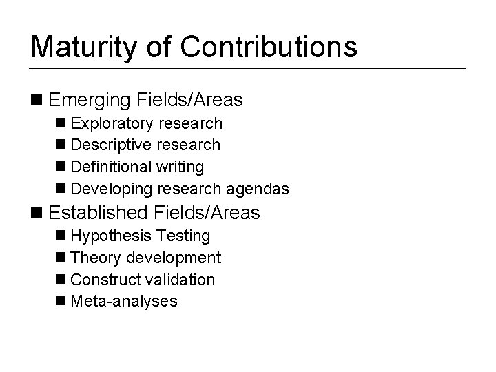 Maturity of Contributions n Emerging Fields/Areas n Exploratory research n Descriptive research n Definitional