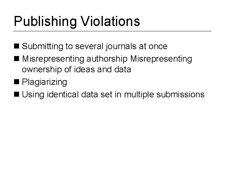 Publishing Violations n Submitting to several journals at once n Misrepresenting authorship Misrepresenting ownership