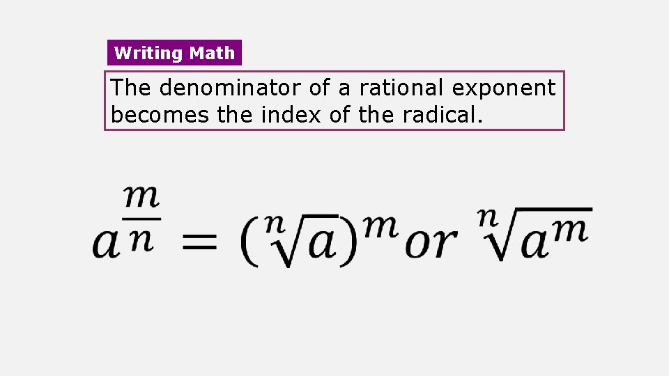 Writing Math The denominator of a rational exponent becomes the index of the radical.