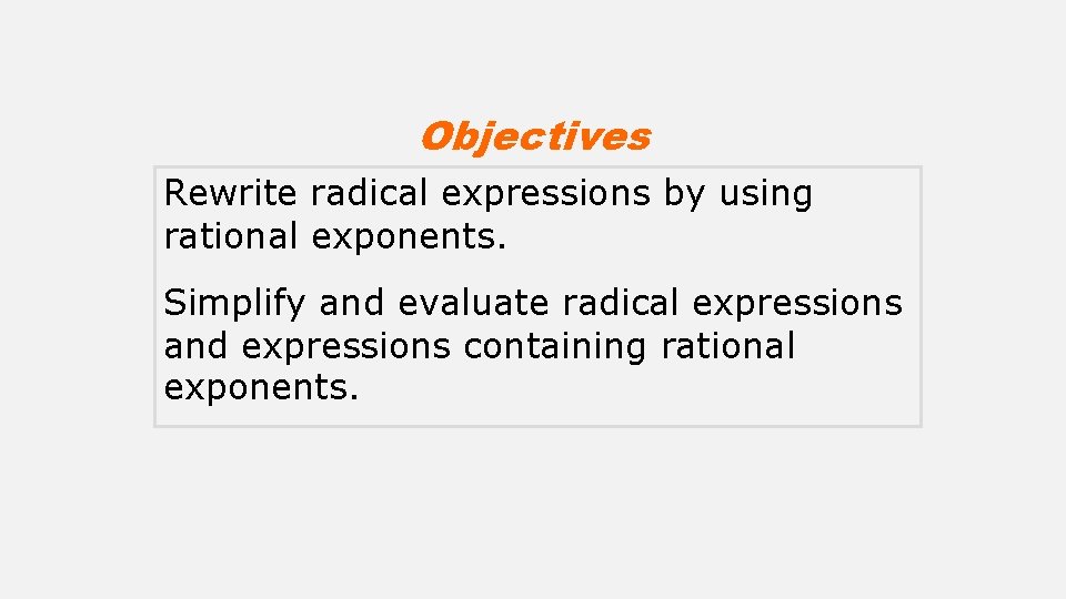 Objectives Rewrite radical expressions by using rational exponents. Simplify and evaluate radical expressions and